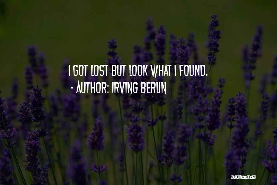 Irving Berlin Quotes: I Got Lost But Look What I Found.