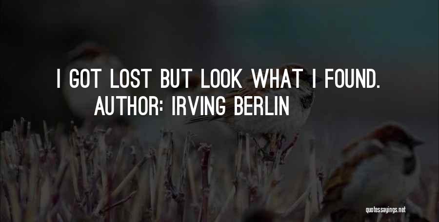 Irving Berlin Quotes: I Got Lost But Look What I Found.