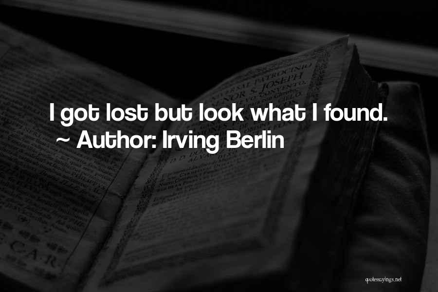 Irving Berlin Quotes: I Got Lost But Look What I Found.
