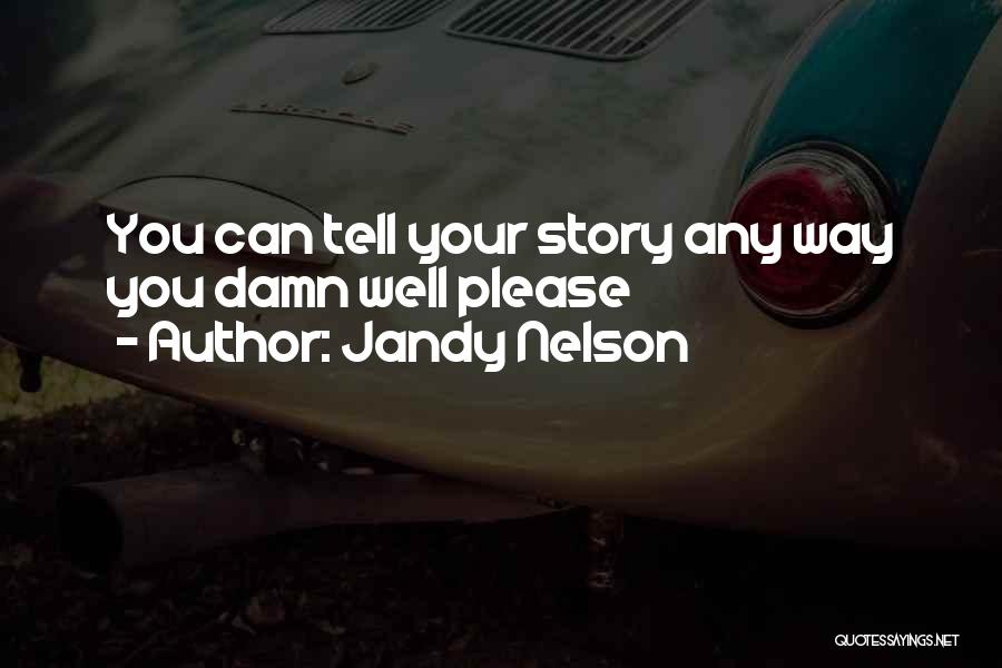 Jandy Nelson Quotes: You Can Tell Your Story Any Way You Damn Well Please