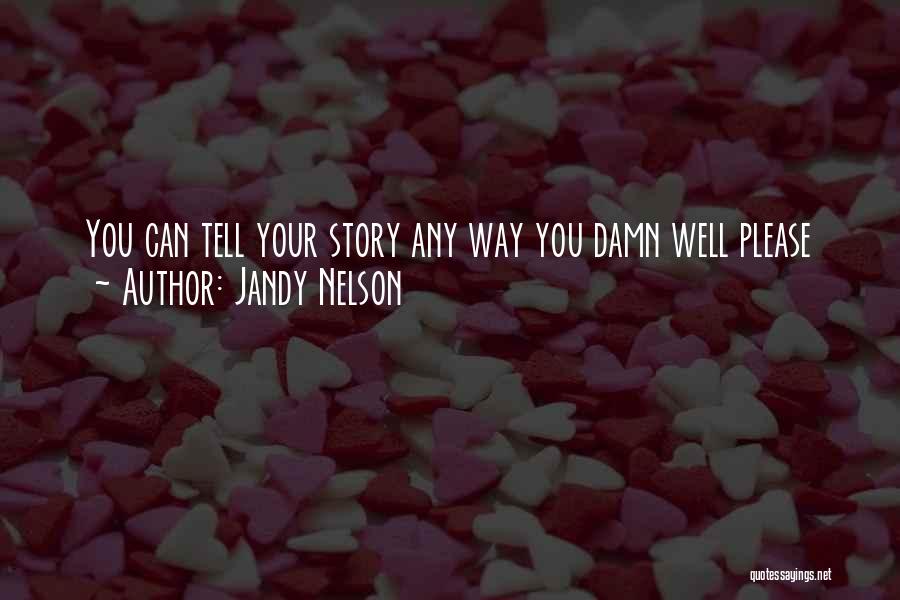 Jandy Nelson Quotes: You Can Tell Your Story Any Way You Damn Well Please