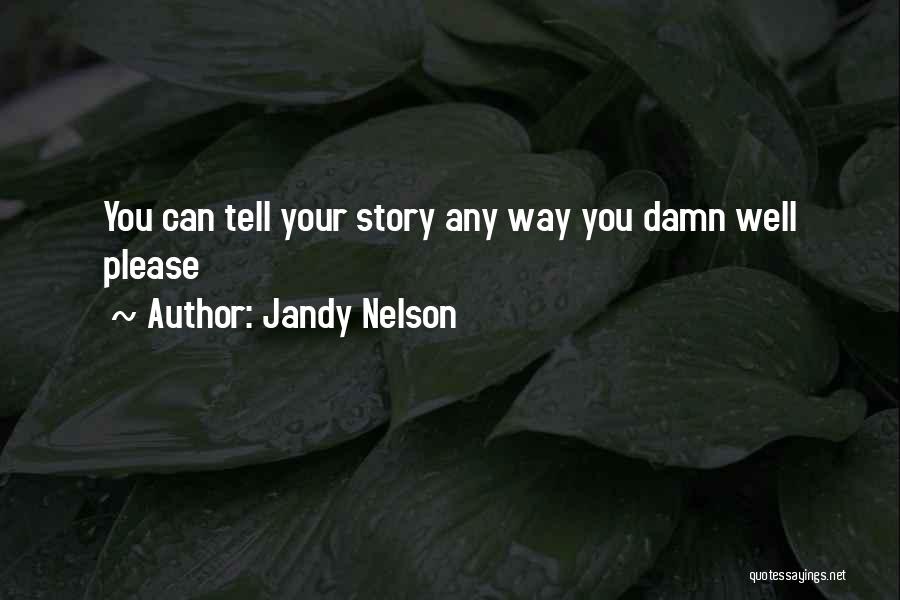 Jandy Nelson Quotes: You Can Tell Your Story Any Way You Damn Well Please