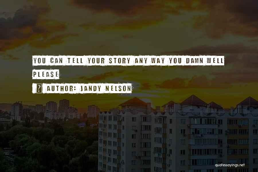 Jandy Nelson Quotes: You Can Tell Your Story Any Way You Damn Well Please