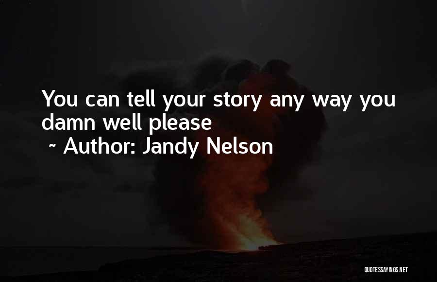 Jandy Nelson Quotes: You Can Tell Your Story Any Way You Damn Well Please