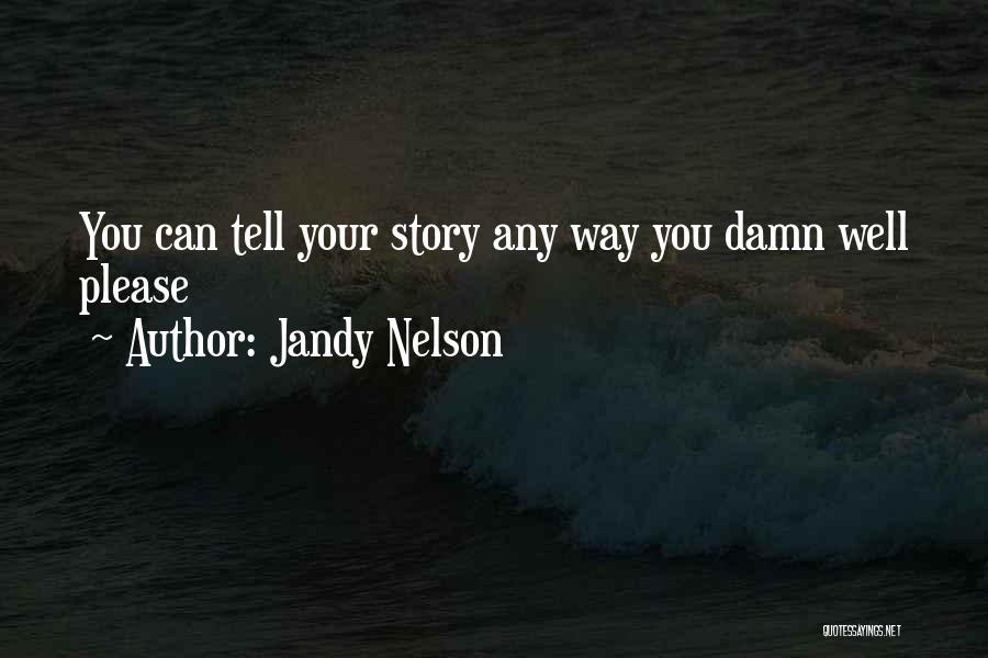 Jandy Nelson Quotes: You Can Tell Your Story Any Way You Damn Well Please