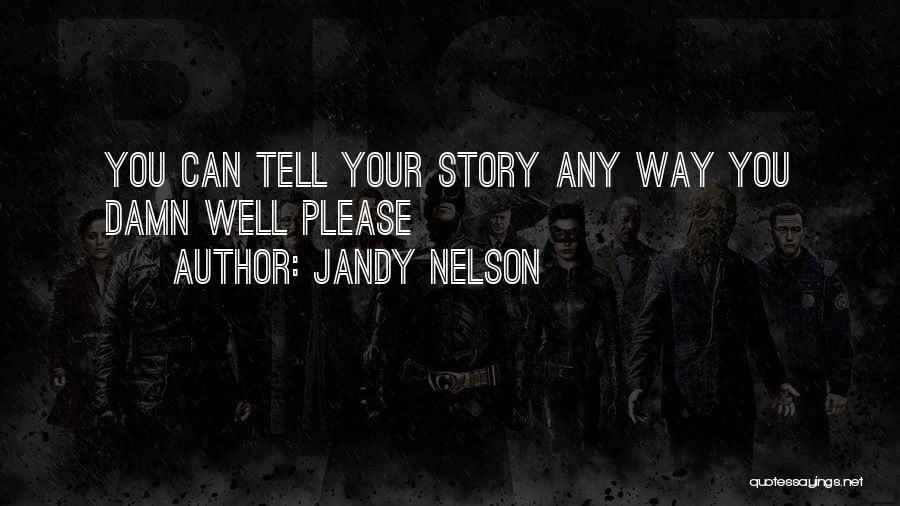 Jandy Nelson Quotes: You Can Tell Your Story Any Way You Damn Well Please