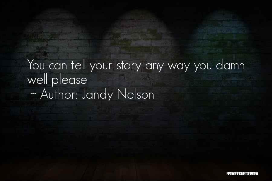 Jandy Nelson Quotes: You Can Tell Your Story Any Way You Damn Well Please