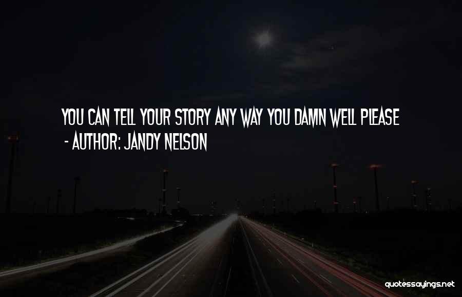 Jandy Nelson Quotes: You Can Tell Your Story Any Way You Damn Well Please