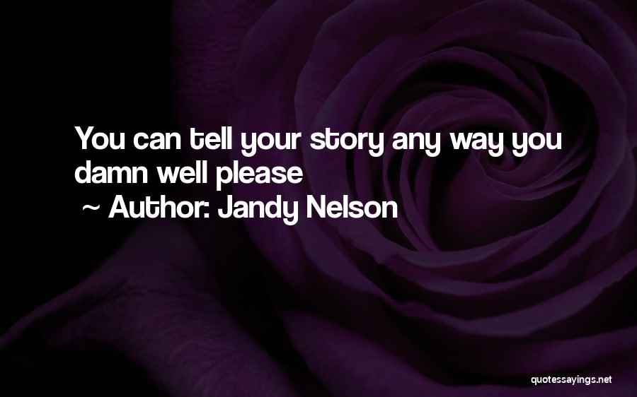 Jandy Nelson Quotes: You Can Tell Your Story Any Way You Damn Well Please