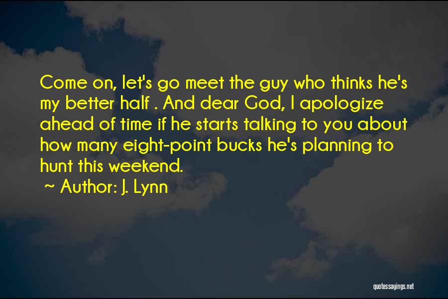 J. Lynn Quotes: Come On, Let's Go Meet The Guy Who Thinks He's My Better Half . And Dear God, I Apologize Ahead