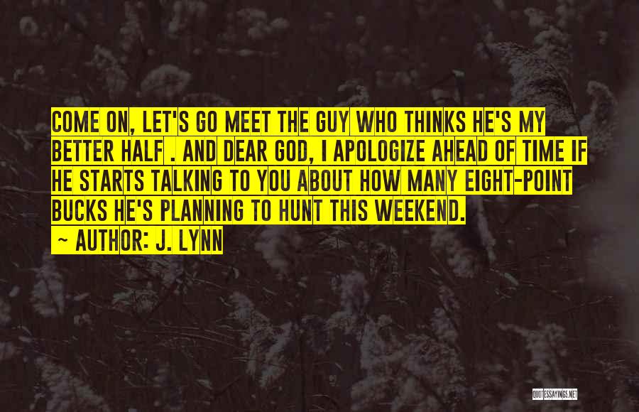 J. Lynn Quotes: Come On, Let's Go Meet The Guy Who Thinks He's My Better Half . And Dear God, I Apologize Ahead