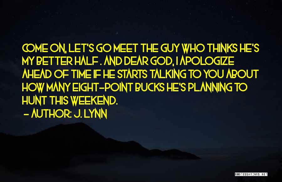 J. Lynn Quotes: Come On, Let's Go Meet The Guy Who Thinks He's My Better Half . And Dear God, I Apologize Ahead