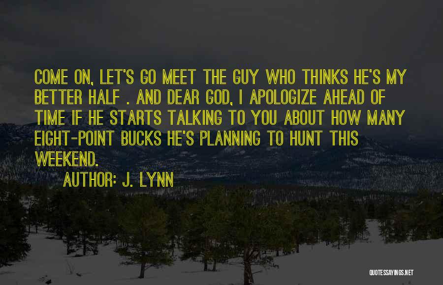 J. Lynn Quotes: Come On, Let's Go Meet The Guy Who Thinks He's My Better Half . And Dear God, I Apologize Ahead