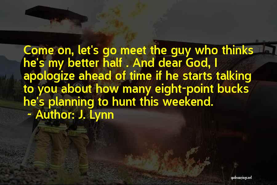 J. Lynn Quotes: Come On, Let's Go Meet The Guy Who Thinks He's My Better Half . And Dear God, I Apologize Ahead