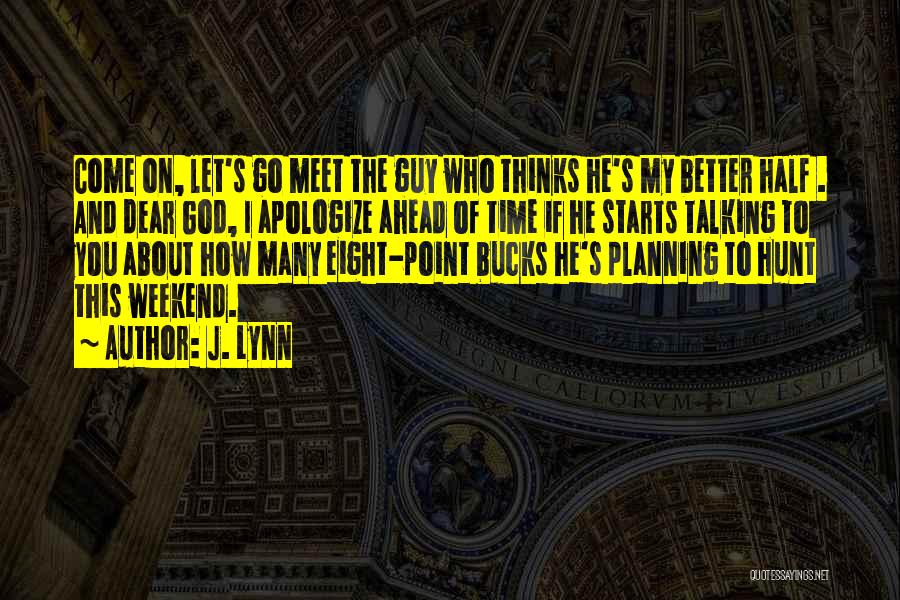 J. Lynn Quotes: Come On, Let's Go Meet The Guy Who Thinks He's My Better Half . And Dear God, I Apologize Ahead