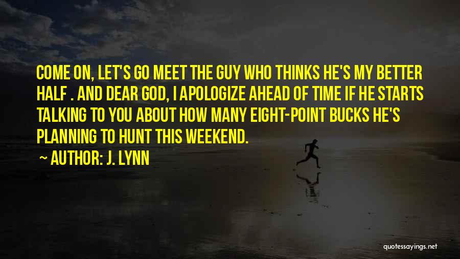 J. Lynn Quotes: Come On, Let's Go Meet The Guy Who Thinks He's My Better Half . And Dear God, I Apologize Ahead