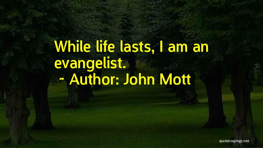 John Mott Quotes: While Life Lasts, I Am An Evangelist.