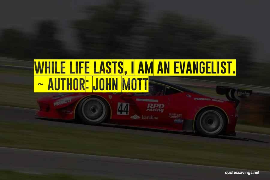 John Mott Quotes: While Life Lasts, I Am An Evangelist.