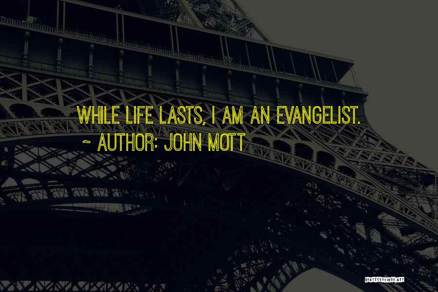 John Mott Quotes: While Life Lasts, I Am An Evangelist.