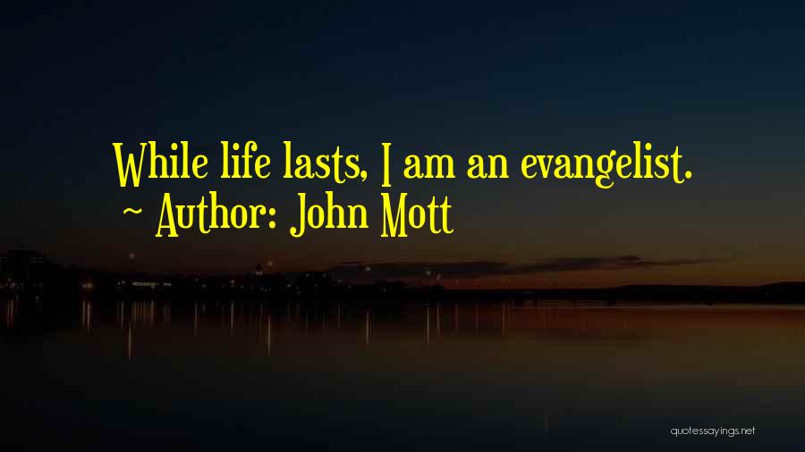 John Mott Quotes: While Life Lasts, I Am An Evangelist.