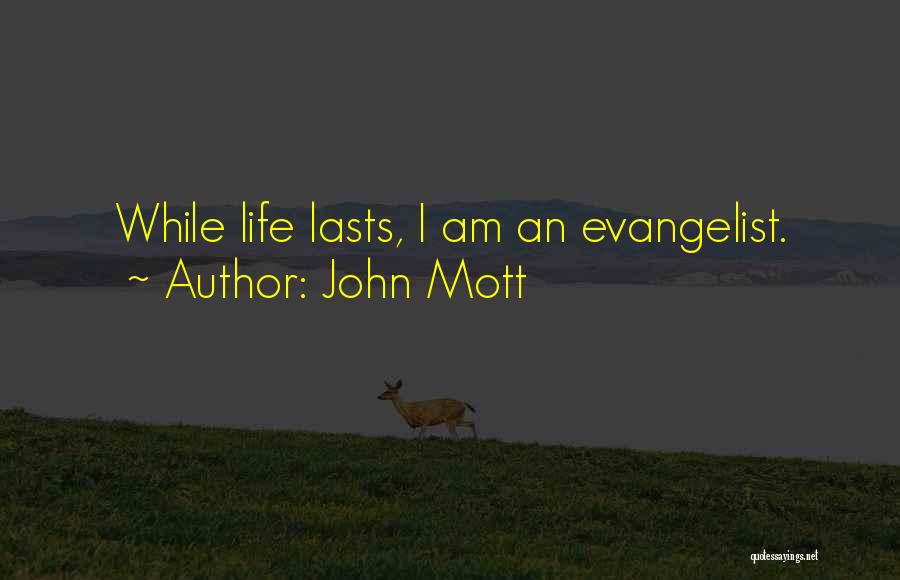 John Mott Quotes: While Life Lasts, I Am An Evangelist.