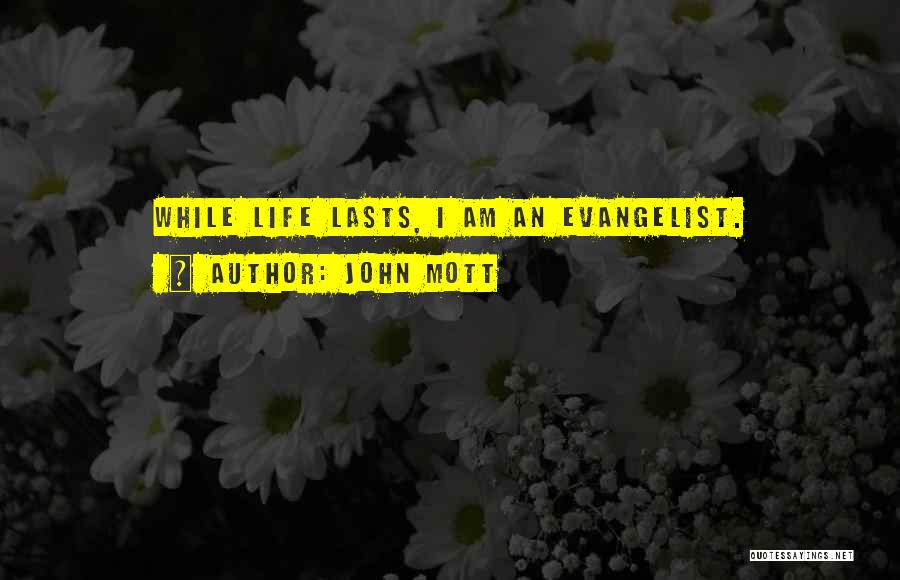 John Mott Quotes: While Life Lasts, I Am An Evangelist.