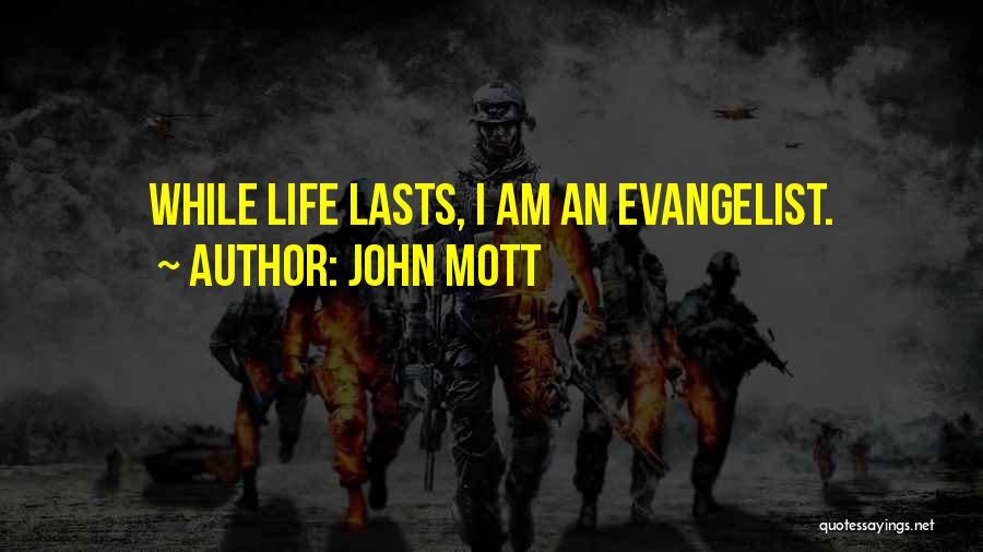 John Mott Quotes: While Life Lasts, I Am An Evangelist.