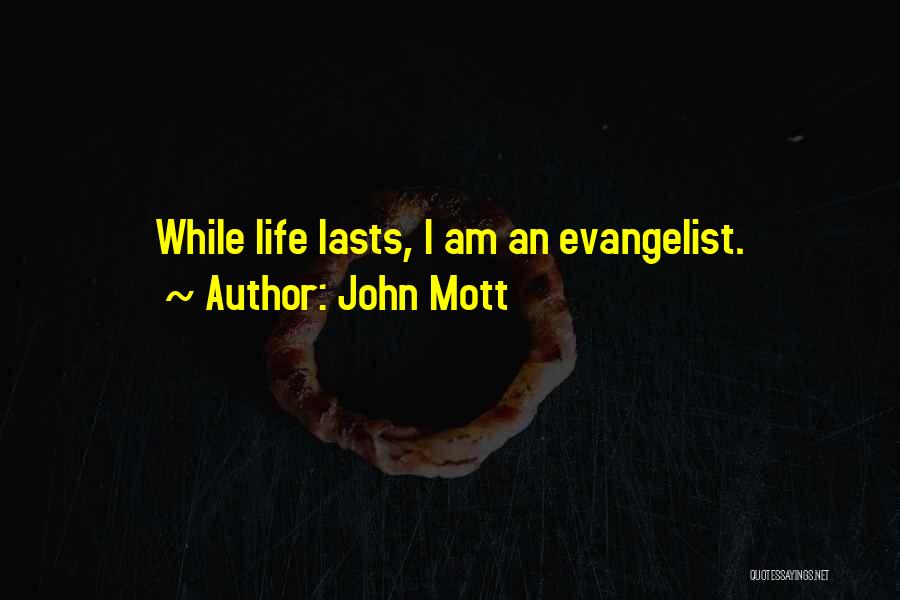 John Mott Quotes: While Life Lasts, I Am An Evangelist.