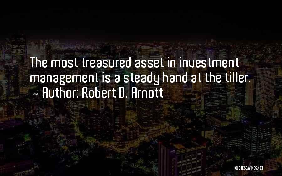 Robert D. Arnott Quotes: The Most Treasured Asset In Investment Management Is A Steady Hand At The Tiller.