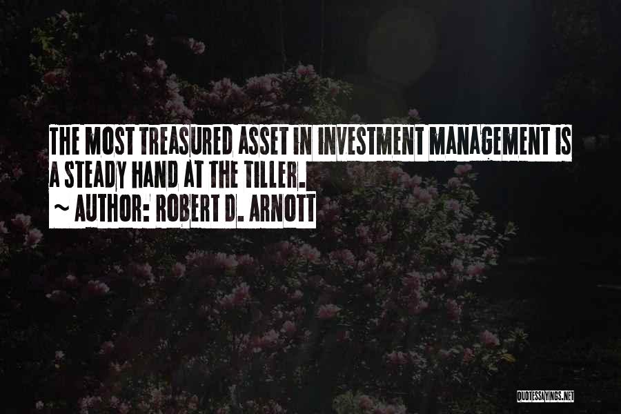 Robert D. Arnott Quotes: The Most Treasured Asset In Investment Management Is A Steady Hand At The Tiller.