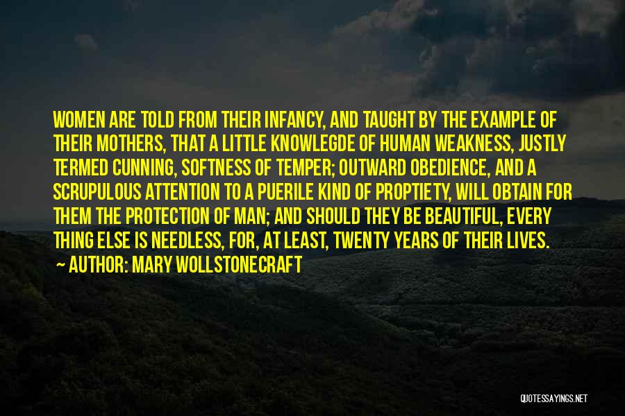 Mary Wollstonecraft Quotes: Women Are Told From Their Infancy, And Taught By The Example Of Their Mothers, That A Little Knowlegde Of Human