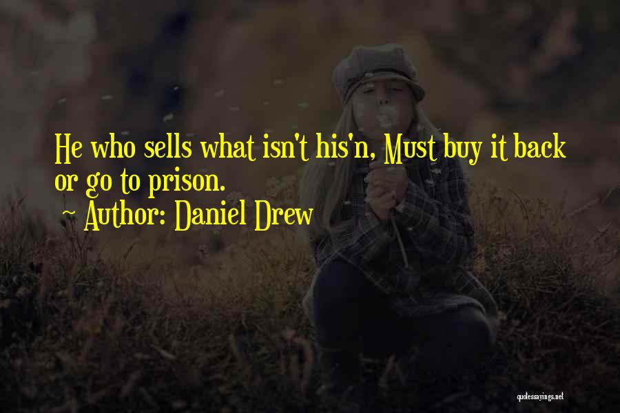 Daniel Drew Quotes: He Who Sells What Isn't His'n, Must Buy It Back Or Go To Prison.