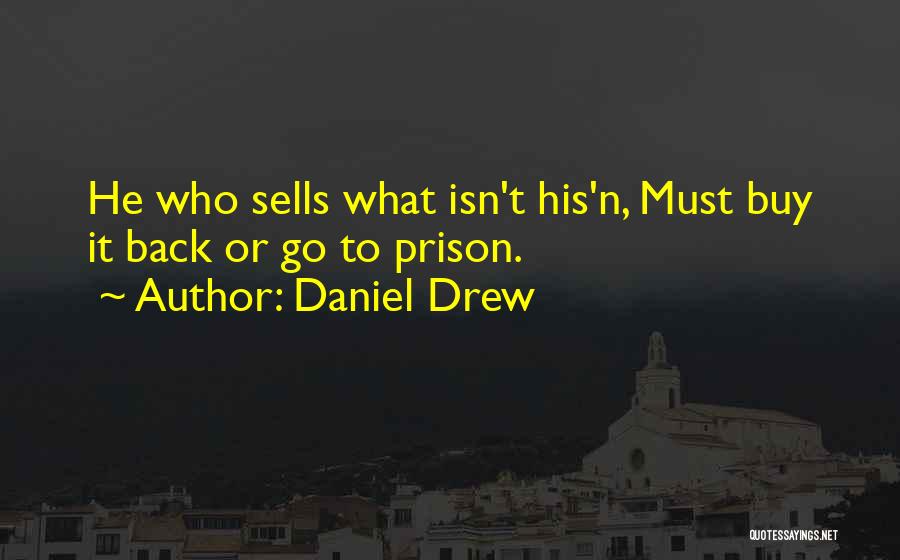 Daniel Drew Quotes: He Who Sells What Isn't His'n, Must Buy It Back Or Go To Prison.