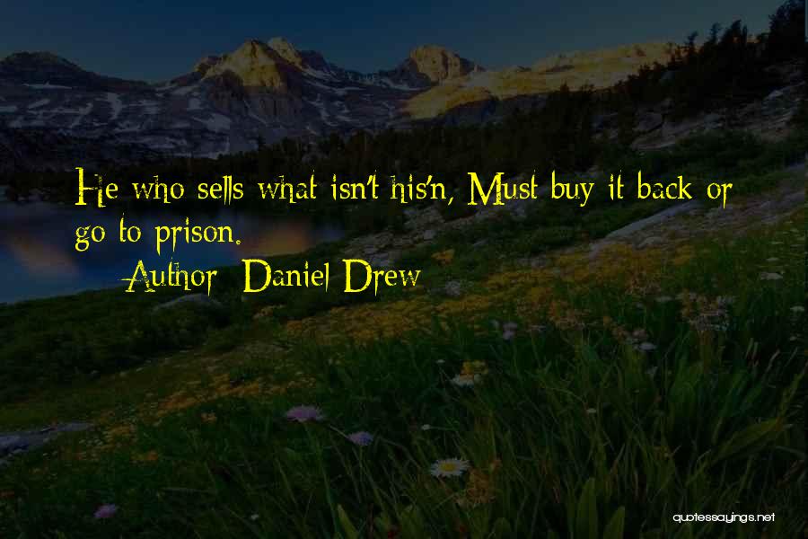 Daniel Drew Quotes: He Who Sells What Isn't His'n, Must Buy It Back Or Go To Prison.