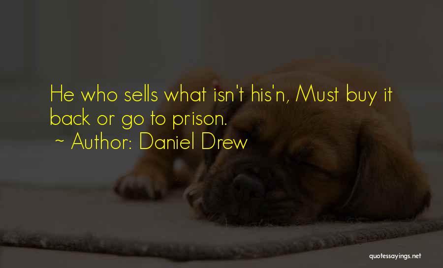 Daniel Drew Quotes: He Who Sells What Isn't His'n, Must Buy It Back Or Go To Prison.