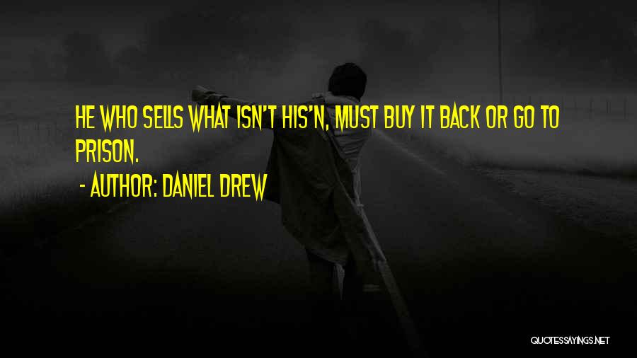 Daniel Drew Quotes: He Who Sells What Isn't His'n, Must Buy It Back Or Go To Prison.