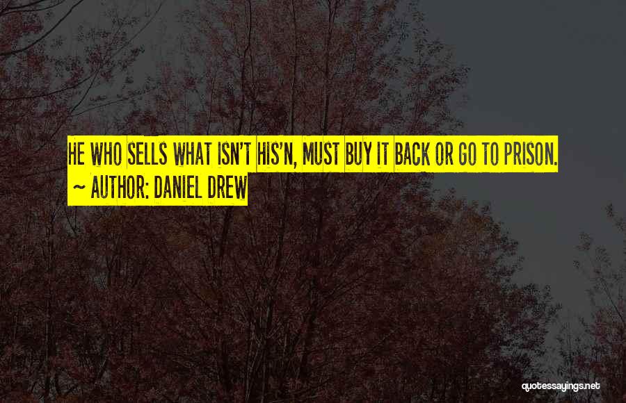 Daniel Drew Quotes: He Who Sells What Isn't His'n, Must Buy It Back Or Go To Prison.