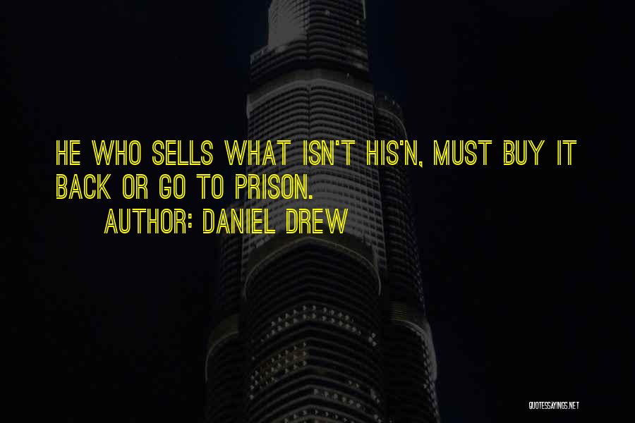 Daniel Drew Quotes: He Who Sells What Isn't His'n, Must Buy It Back Or Go To Prison.