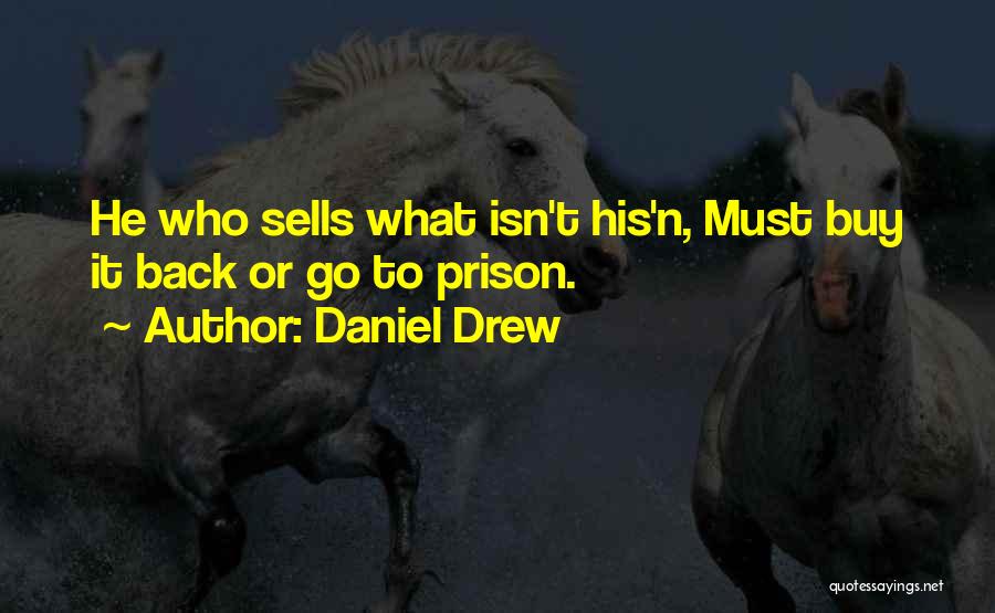 Daniel Drew Quotes: He Who Sells What Isn't His'n, Must Buy It Back Or Go To Prison.