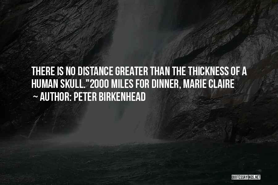 Peter Birkenhead Quotes: There Is No Distance Greater Than The Thickness Of A Human Skull.2000 Miles For Dinner, Marie Claire