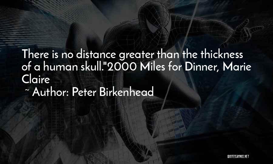 Peter Birkenhead Quotes: There Is No Distance Greater Than The Thickness Of A Human Skull.2000 Miles For Dinner, Marie Claire