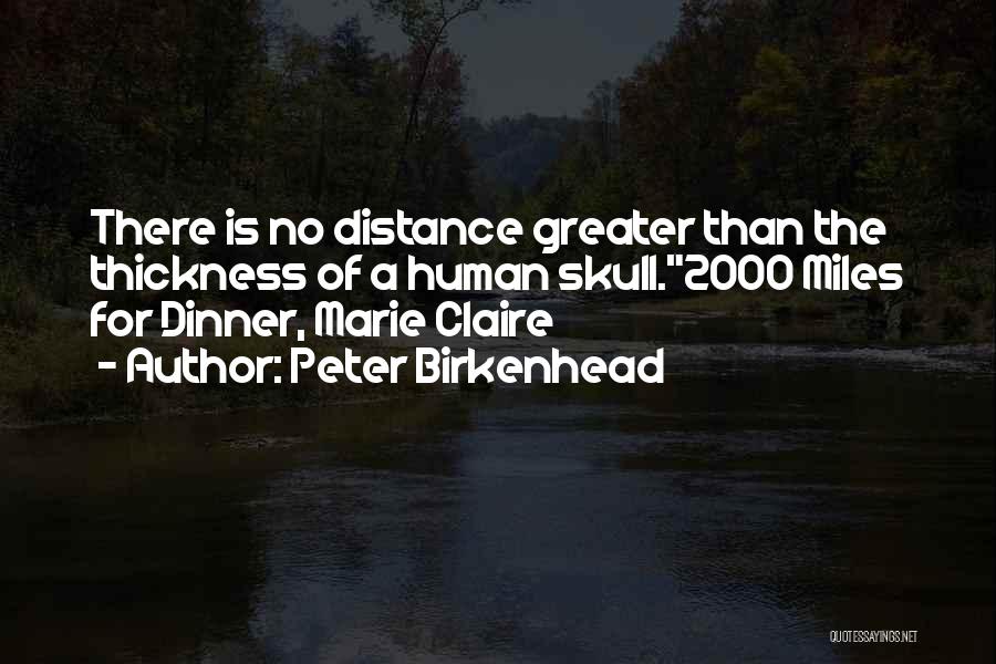 Peter Birkenhead Quotes: There Is No Distance Greater Than The Thickness Of A Human Skull.2000 Miles For Dinner, Marie Claire