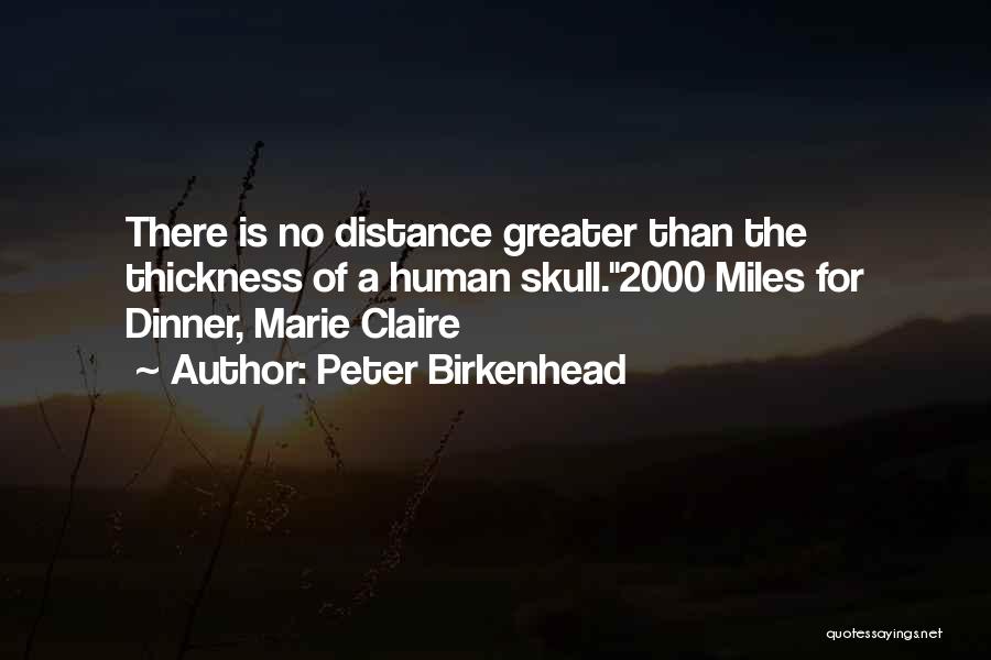 Peter Birkenhead Quotes: There Is No Distance Greater Than The Thickness Of A Human Skull.2000 Miles For Dinner, Marie Claire