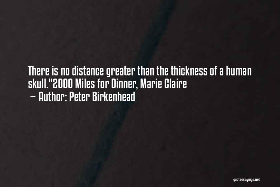 Peter Birkenhead Quotes: There Is No Distance Greater Than The Thickness Of A Human Skull.2000 Miles For Dinner, Marie Claire