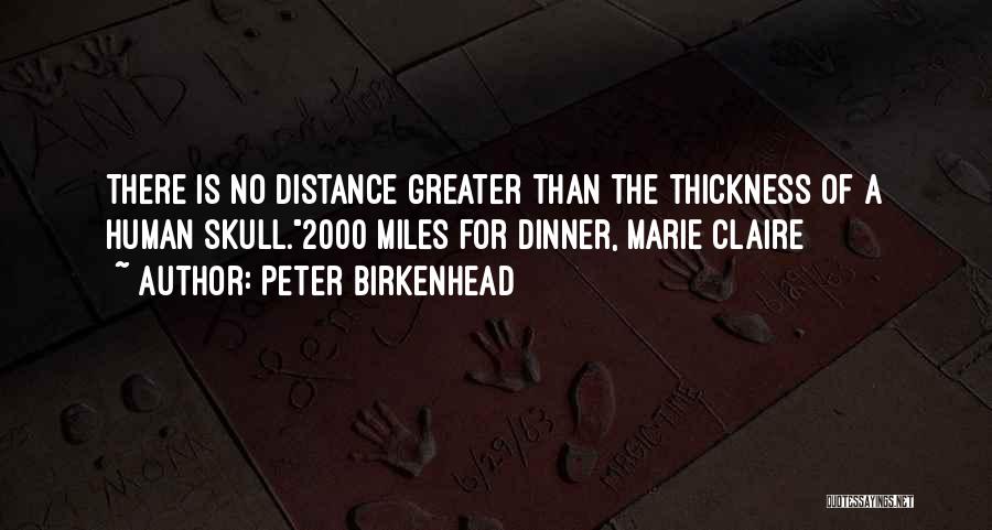 Peter Birkenhead Quotes: There Is No Distance Greater Than The Thickness Of A Human Skull.2000 Miles For Dinner, Marie Claire