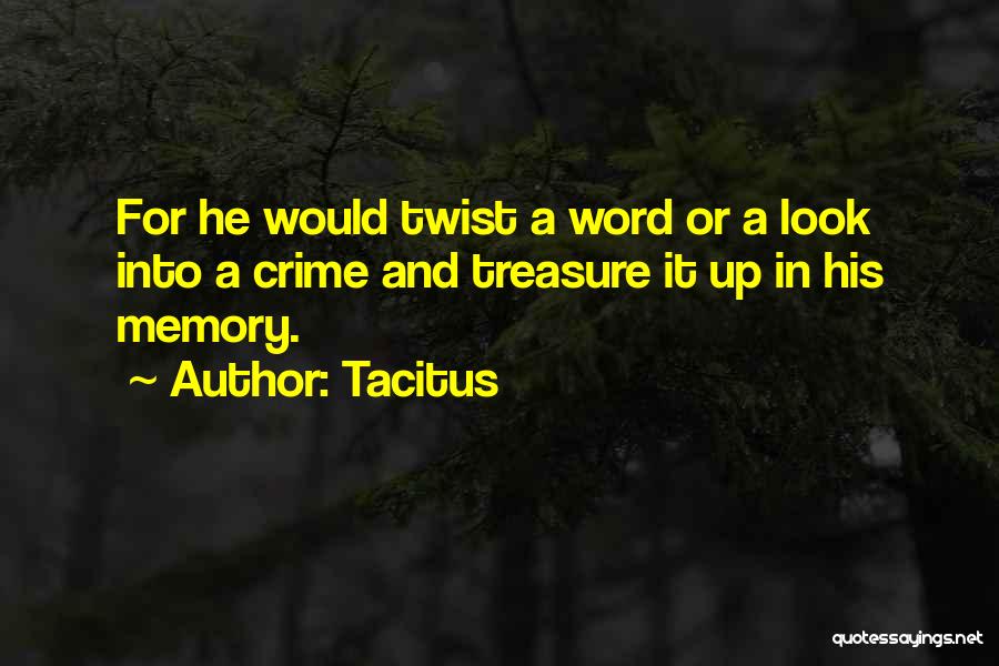 Tacitus Quotes: For He Would Twist A Word Or A Look Into A Crime And Treasure It Up In His Memory.