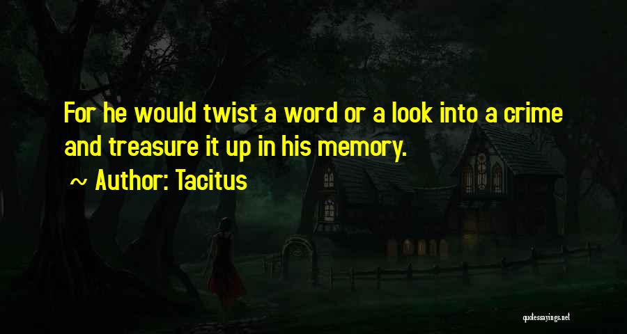 Tacitus Quotes: For He Would Twist A Word Or A Look Into A Crime And Treasure It Up In His Memory.