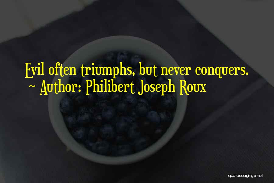Philibert Joseph Roux Quotes: Evil Often Triumphs, But Never Conquers.