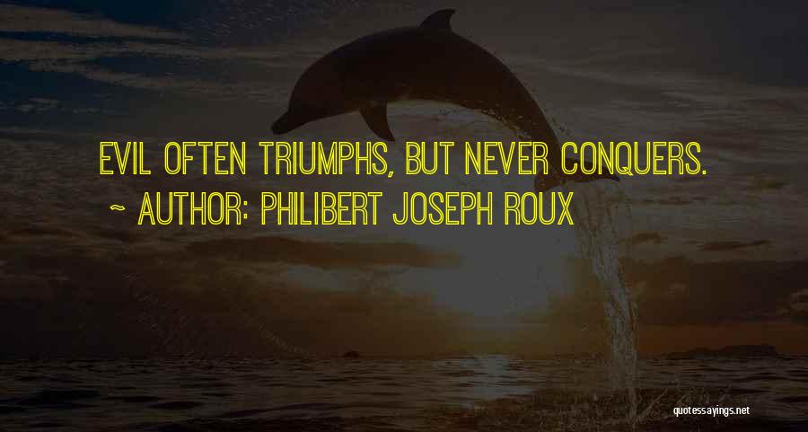 Philibert Joseph Roux Quotes: Evil Often Triumphs, But Never Conquers.