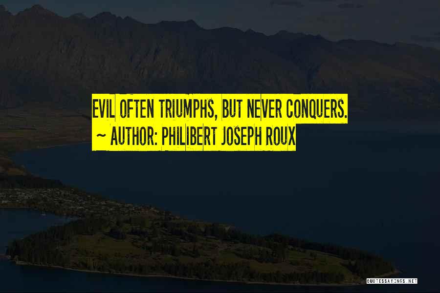 Philibert Joseph Roux Quotes: Evil Often Triumphs, But Never Conquers.